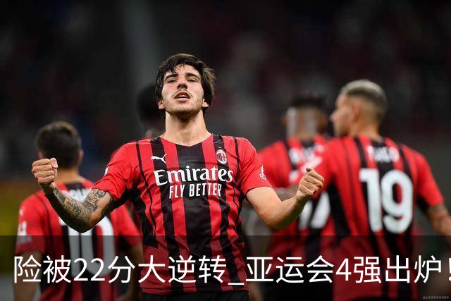 险被22分大逆转 亚运会4强出炉！中国男篮半决赛对手确定:PK日本队